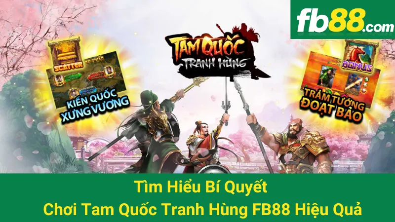 Tìm Hiểu Bí Quyết Chơi Tam Quốc Tranh Hùng FB88 Hiệu Quả